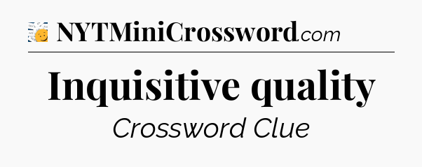 Inquisitive quality - 7 Little Words