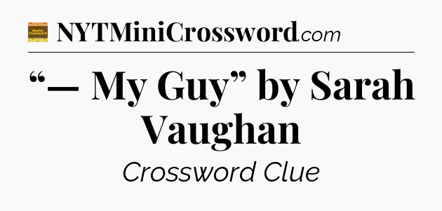“— My Guy” by Sarah Vaughan - Eugene Sheffer Crossword