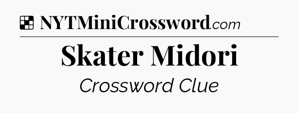 Solution: Skater Midori - NYT Crossword