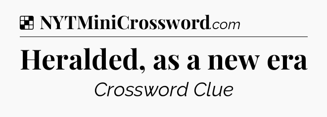 Solution: Heralded, as a new era - NYT Crossword