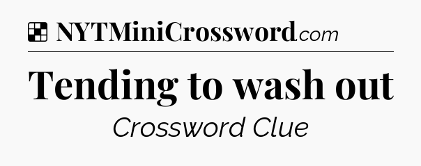 Solution: Tending to wash out - NYT Crossword