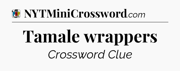 Tamale wrappers Crossword Clue