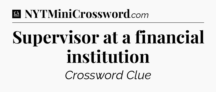 Supervisor at a financial institution - LA Times Crossword