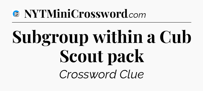 Subgroup within a Cub Scout pack Crossword Clue