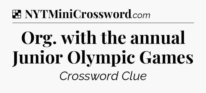 Solution: Org. with the annual Junior Olympic Games - NYT Crossword