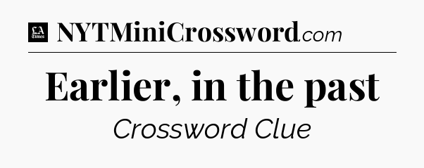 Earlier, in the past - LA Times Crossword