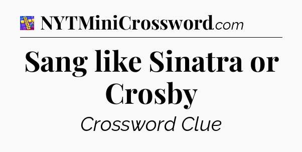 Sang like Sinatra or Crosby Codycross