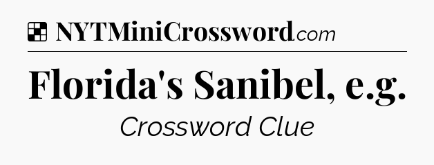 Solution: Florida's Sanibel, e.g - NYT Crossword