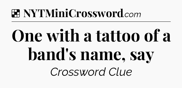 Solution: One with a tattoo of a band's name, say - NYT Crossword