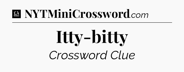 Itty-bitty - LA Times Crossword