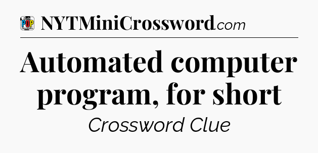 Automated computer program, for short Crossword Clue