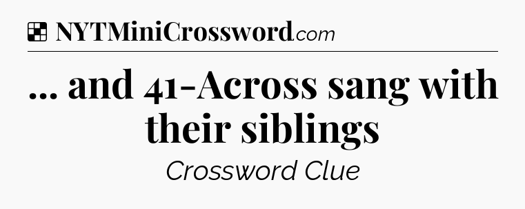Solution: ... and 41-Across sang with their siblings - NYT Crossword