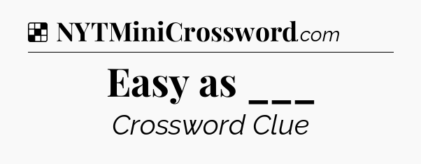 Solution: Easy as ___ - NYT Crossword