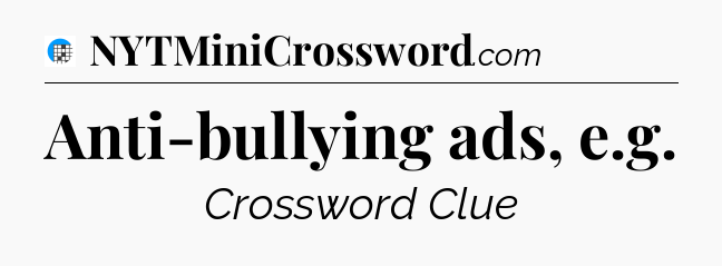 Anti-bullying ads, e.g Crossword Clue