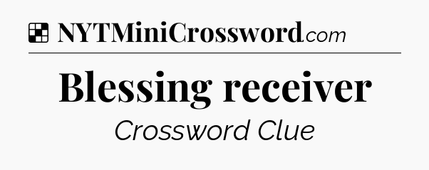 Solution: Blessing receiver - NYT Crossword