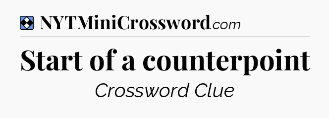 Solution: Start of a counterpoint - NYT Mini Crossword