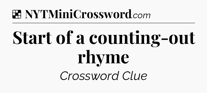Solution: Start of a counting-out rhyme - NYT Crossword