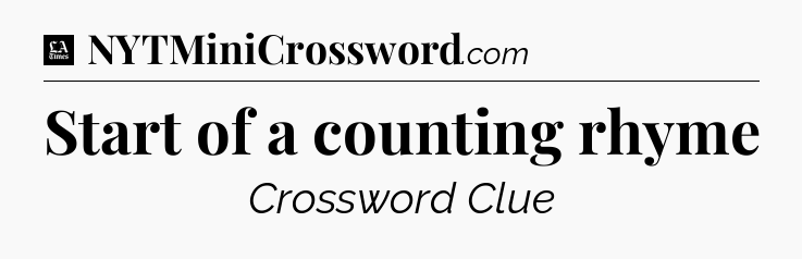Start of a counting rhyme - LA Times Crossword