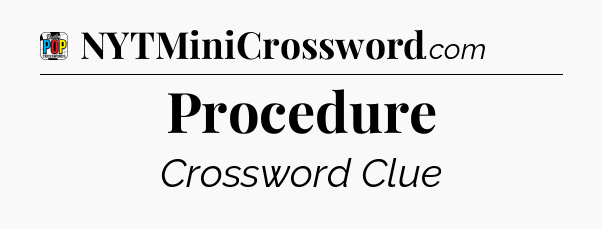 Procedure Crossword Clue