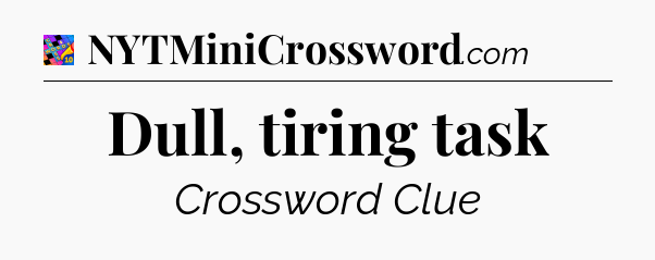 Dull, tiring task Crossword Clue