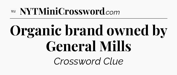Organic brand owned by General Mills - WSJ Crossword