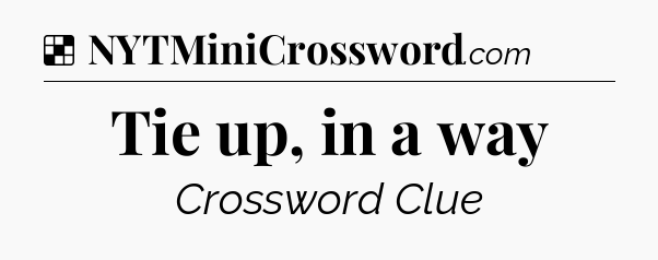 Solution: Tie up, in a way - NYT Crossword
