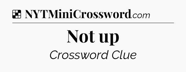 Solution: Not up - NYT Crossword