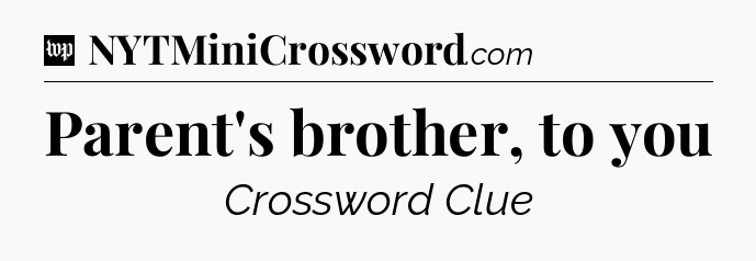 Parent's brother, to you Crossword Clue