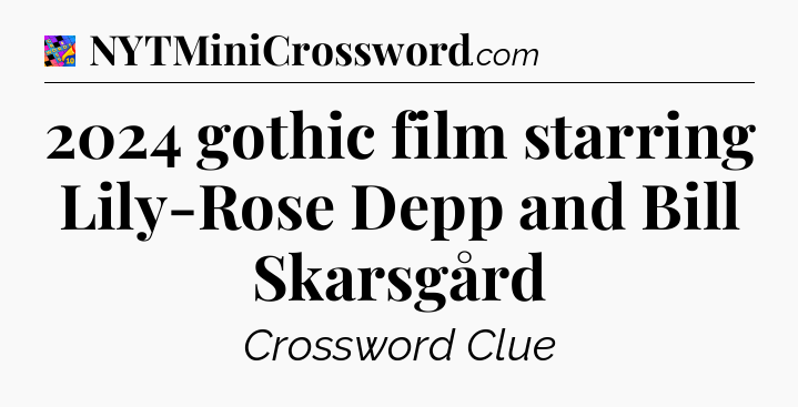 2024 gothic film starring Lily-Rose Depp and Bill Skarsgård Crossword Clue