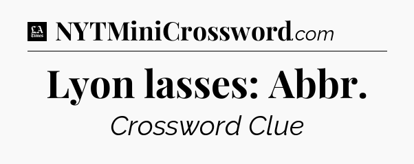 Lyon lasses: Abbr - LA Times Crossword