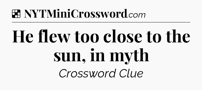 Solution: He flew too close to the sun, in myth - NYT Crossword