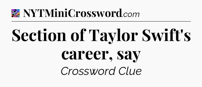 Section of Taylor Swift's career, say Crossword Clue