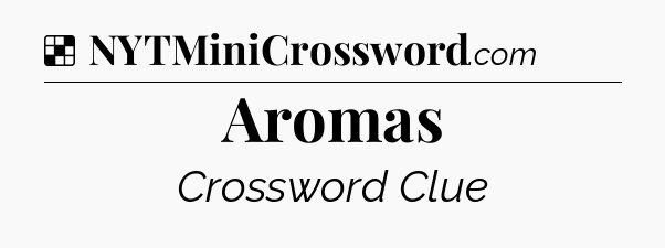Aromas NYT Crossword