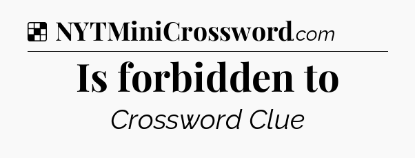 Solution: Is forbidden to - NYT Crossword