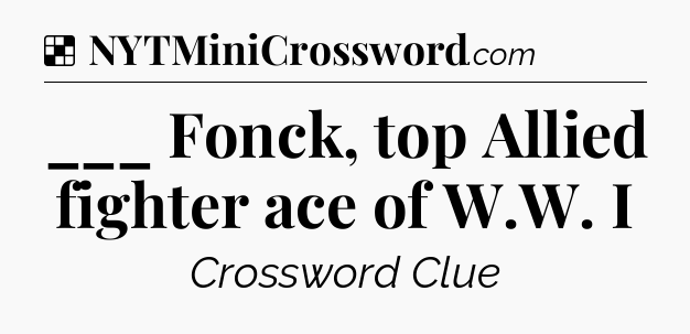 Solution: ___ Fonck, top Allied fighter ace of W.W. I - NYT Crossword