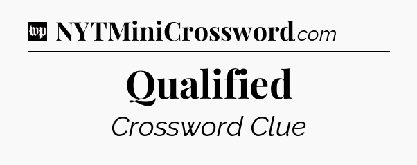 Qualified Crossword Clue