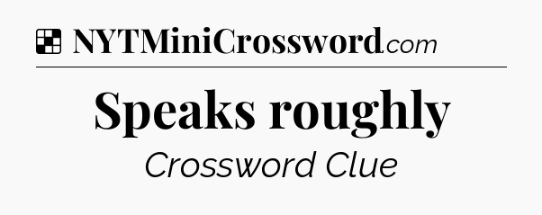 Solution: Speaks roughly - NYT Crossword