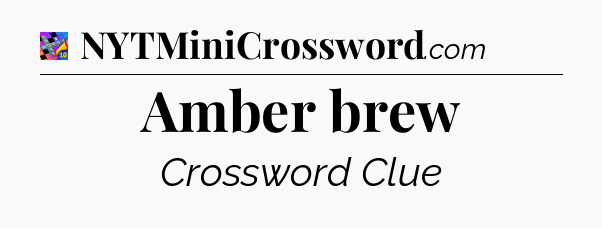 Amber brew Crossword Clue