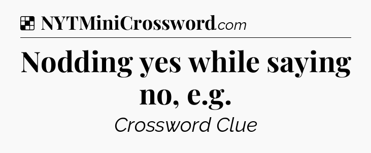 Solution: Nodding yes while saying no, e.g - NYT Crossword