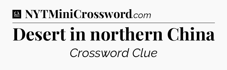 Desert in northern China - LA Times Crossword