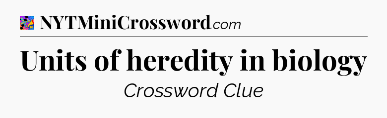 Units of heredity in biology Crossword Clue