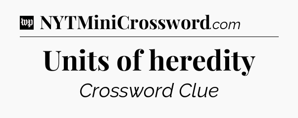 Units of heredity Crossword Clue