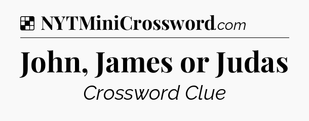 Solution: John, James or Judas - NYT Crossword