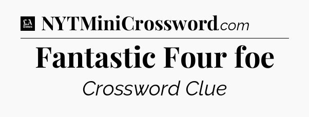 Fantastic Four foe - LA Times Crossword