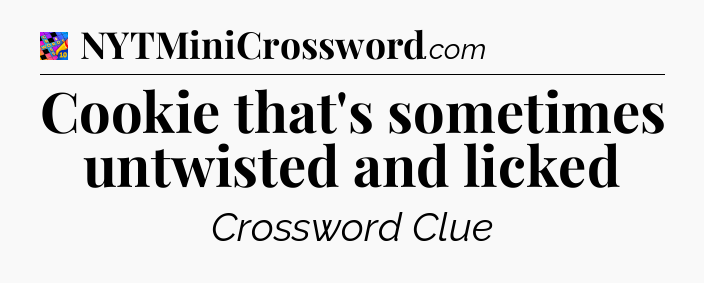 Cookie that's sometimes untwisted and licked Crossword Clue