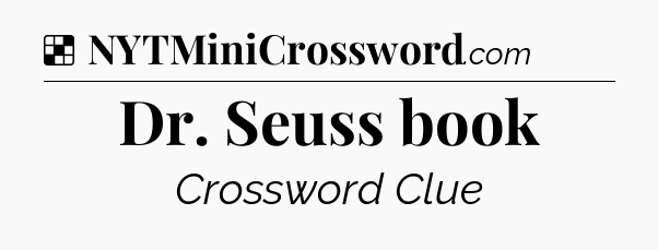 Solution: Dr. Seuss book - NYT Crossword