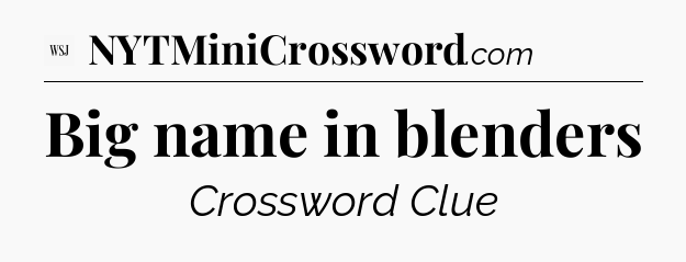 Big name in blenders - WSJ Crossword