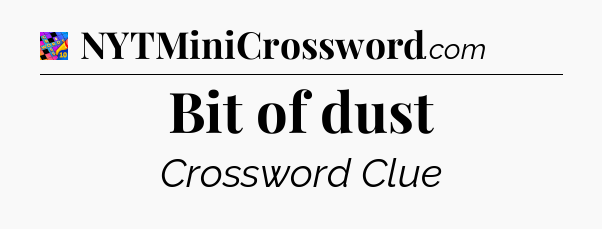 Bit of dust Crossword Clue