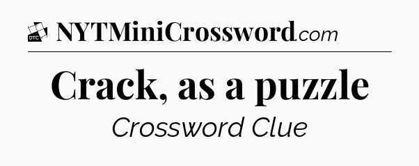 Crack, as a puzzle - Daily Themed Classic Crossword