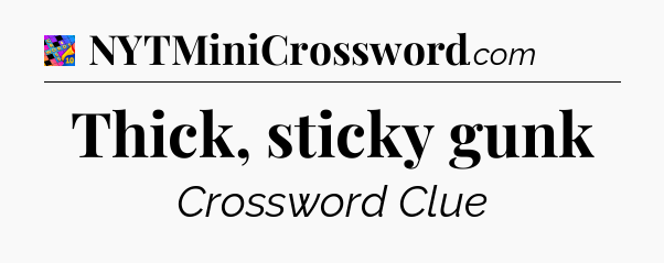 Thick, sticky gunk Crossword Clue